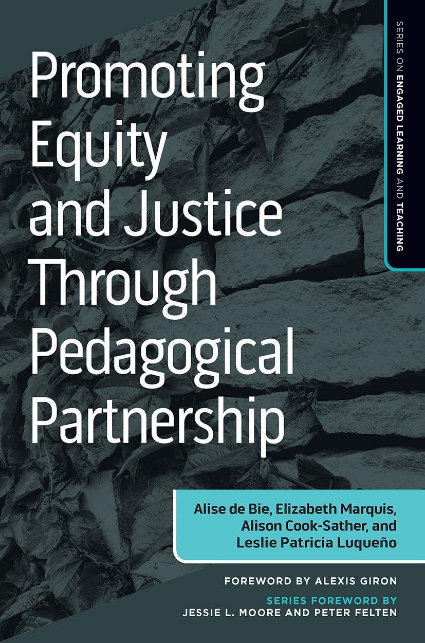 Promoting Equity and Justice Through Pedagogical Partnership (Series on Engaged Learning and Teaching) [Paperback] de Bie, Alise; Marquis, Elizabeth; Cook-Sather, Alison; Luqueño, Leslie and Giron, Alexis