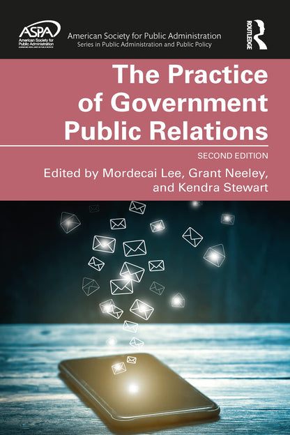 The Practice of Government Public Relations (ASPA Series in Public Administration and Public Policy) [Hardcover] Lee, Mordecai; Neeley, Grant and Stewart, Kendra