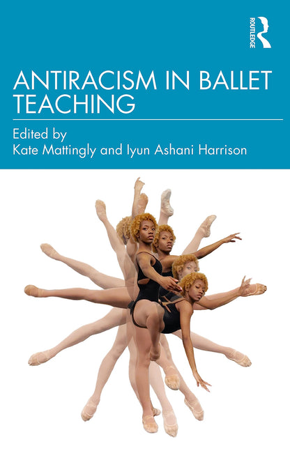 Antiracism in Ballet Teaching [Paperback] Mattingly, Kate and Harrison, Iyun Ashani