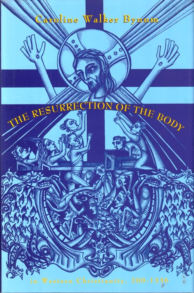 Resurrection of the Body in Western Christianity, 200-1336 [Hardcover] Bynum, Caroline Walker