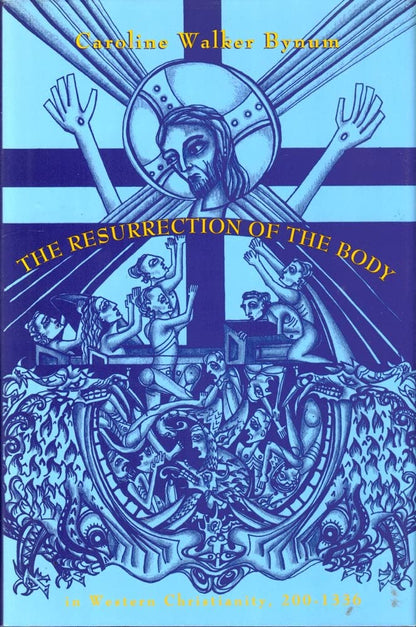 Resurrection of the Body in Western Christianity, 200-1336 [Hardcover] Bynum, Caroline Walker