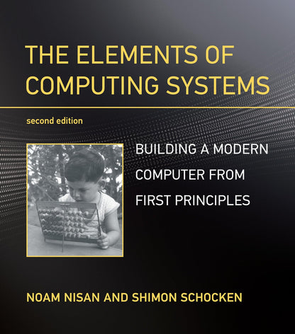 The Elements of Computing Systems, second edition: Building a Modern Computer from First Principles [Paperback] Nisan, Noam and Schocken, Shimon