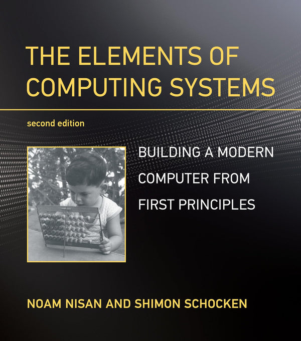 The Elements of Computing Systems, second edition: Building a Modern Computer from First Principles [Paperback] Nisan, Noam and Schocken, Shimon