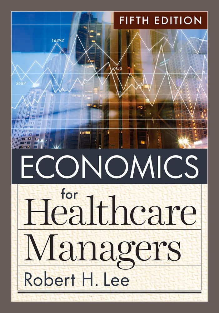 Economics for Healthcare Managers, Fifth Edition [Hardcover] Lee PhD, Robert H.