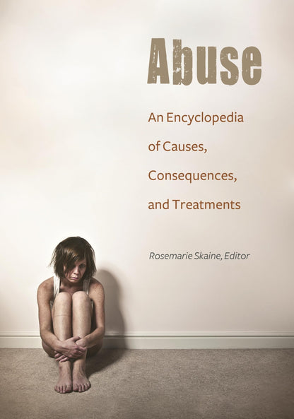 Abuse: An Encyclopedia of Causes, Consequences, and Treatments [Hardcover] Skaine, Rosemarie