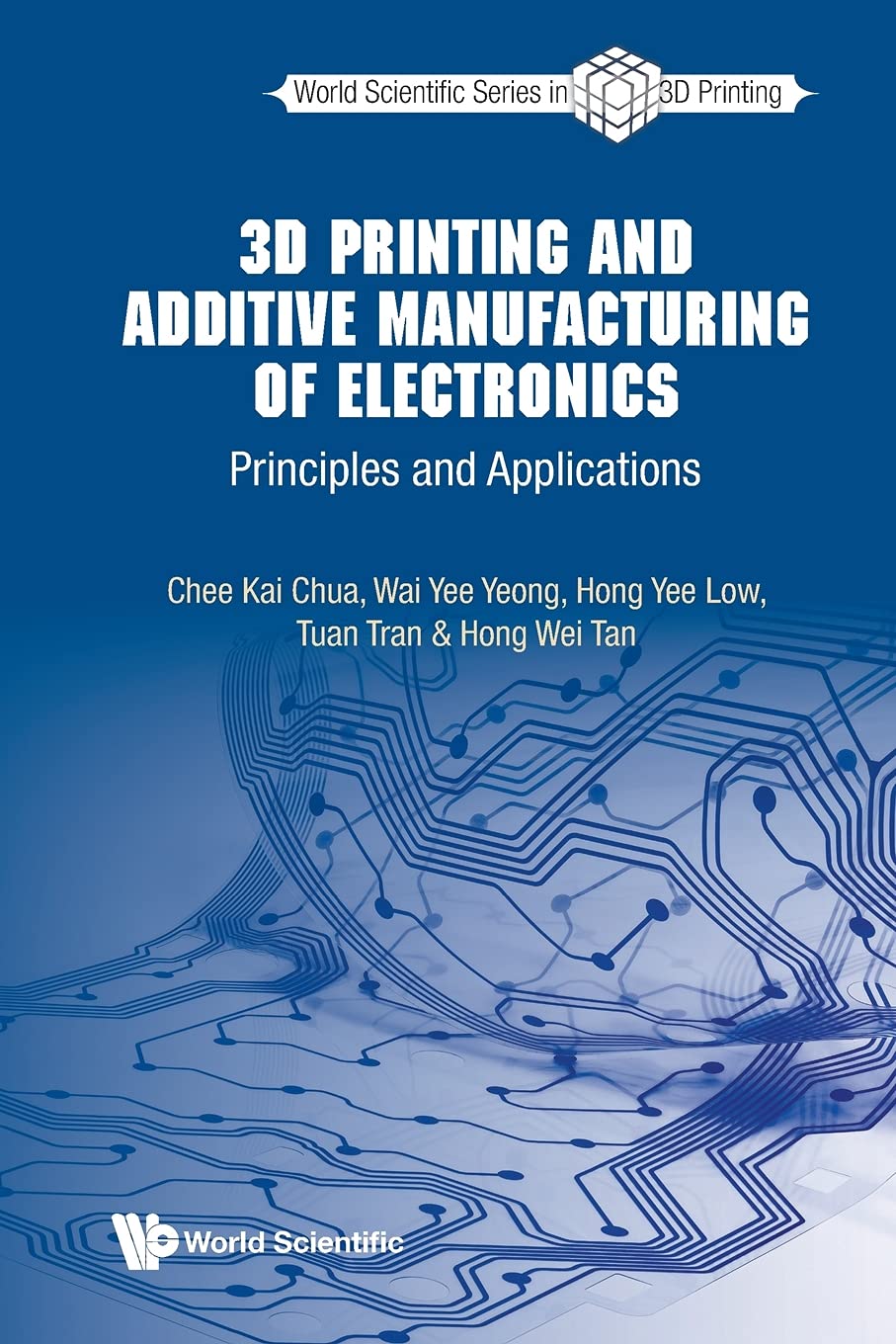 3d Printing And Additive Manufacturing Of Electronics: Principles And Applications (World Scientific Series In 3d Printing) [Paperback] Chua, Chee Kai; Yeong, Wai Yee; Low, Hong Yee; Tran, Tuan and Tan, Hong Wei
