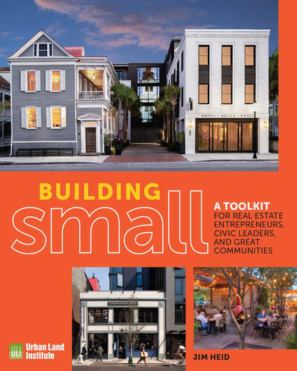 Building Small: A Toolkit for Real Estate Entrepreneurs, Civic Leaders, and Great Communities [Paperback] Heid, Jim