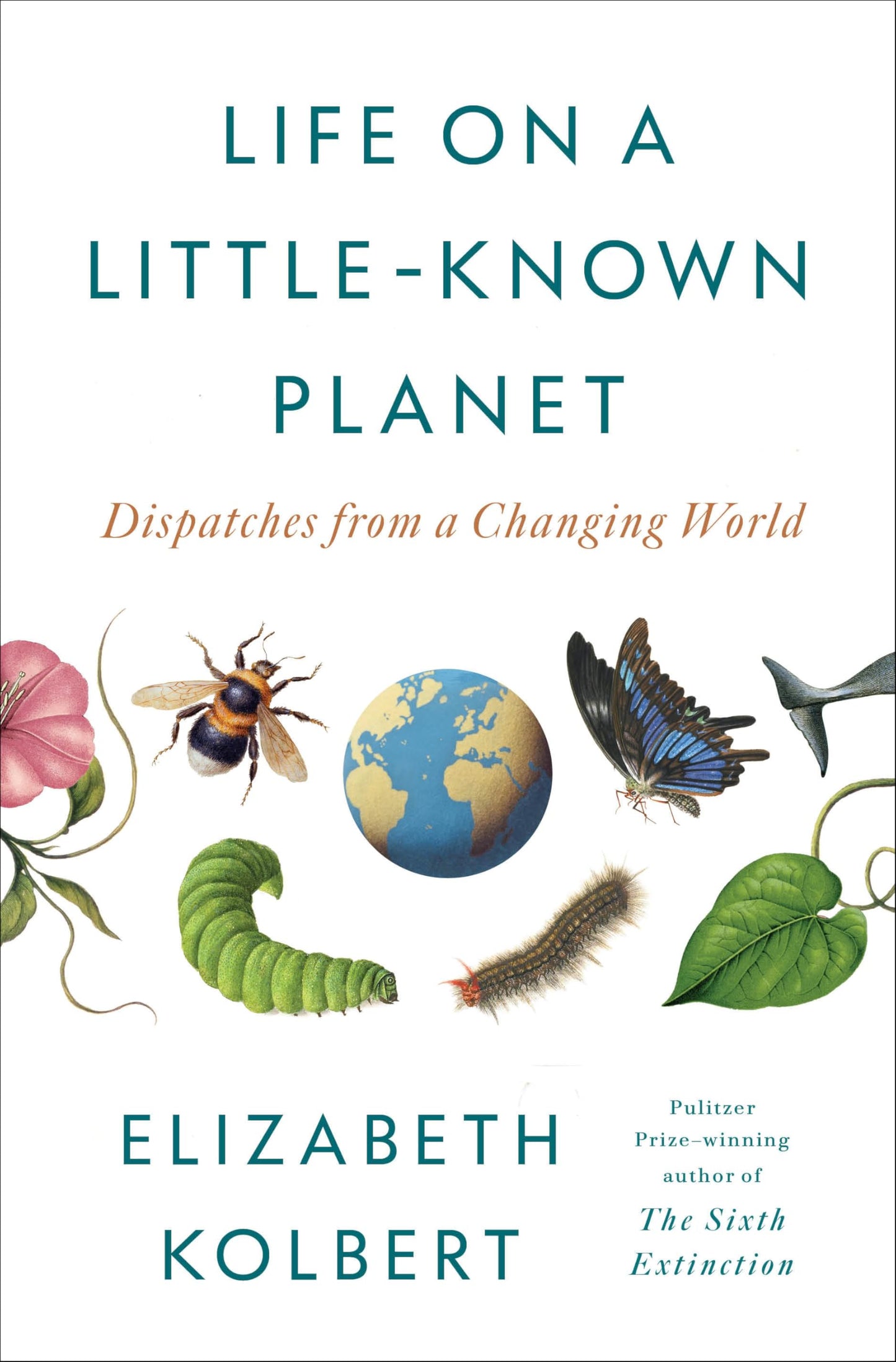 Life on a Little-Known Planet: Dispatches from a Changing World [Hardcover] Kolbert, Elizabeth