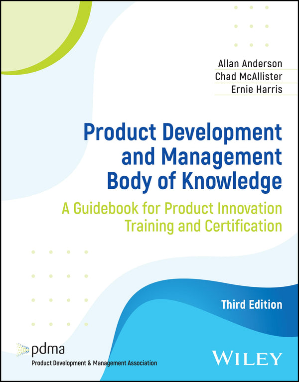 Product Development and Management Body of Knowledge: A Guidebook for Product Innovation Training and Certification [Paperback] Anderson, Allan; McAllister, Chad and Harris, Ernie