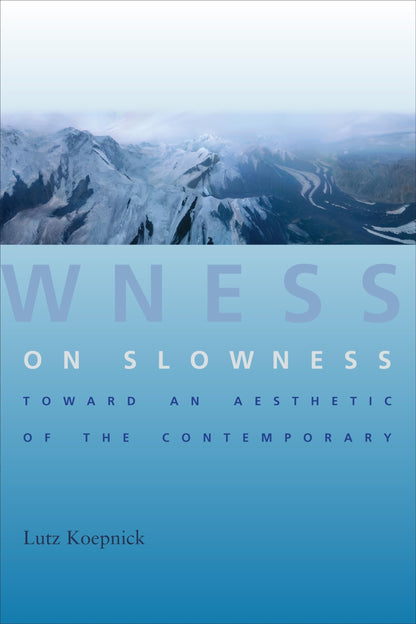 On Slowness: Toward an Aesthetic of the Contemporary (Columbia Themes in Philosophy, Social Criticism, and the Arts) [Hardcover] Koepnick, Lutz