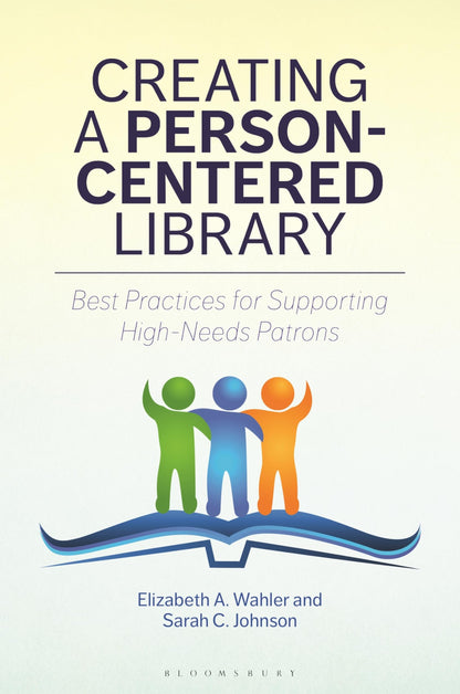 Creating a Person-Centered Library: Best Practices for Supporting High-Needs Patrons [Paperback] Wahler, Elizabeth A. and Johnson, Sarah C.