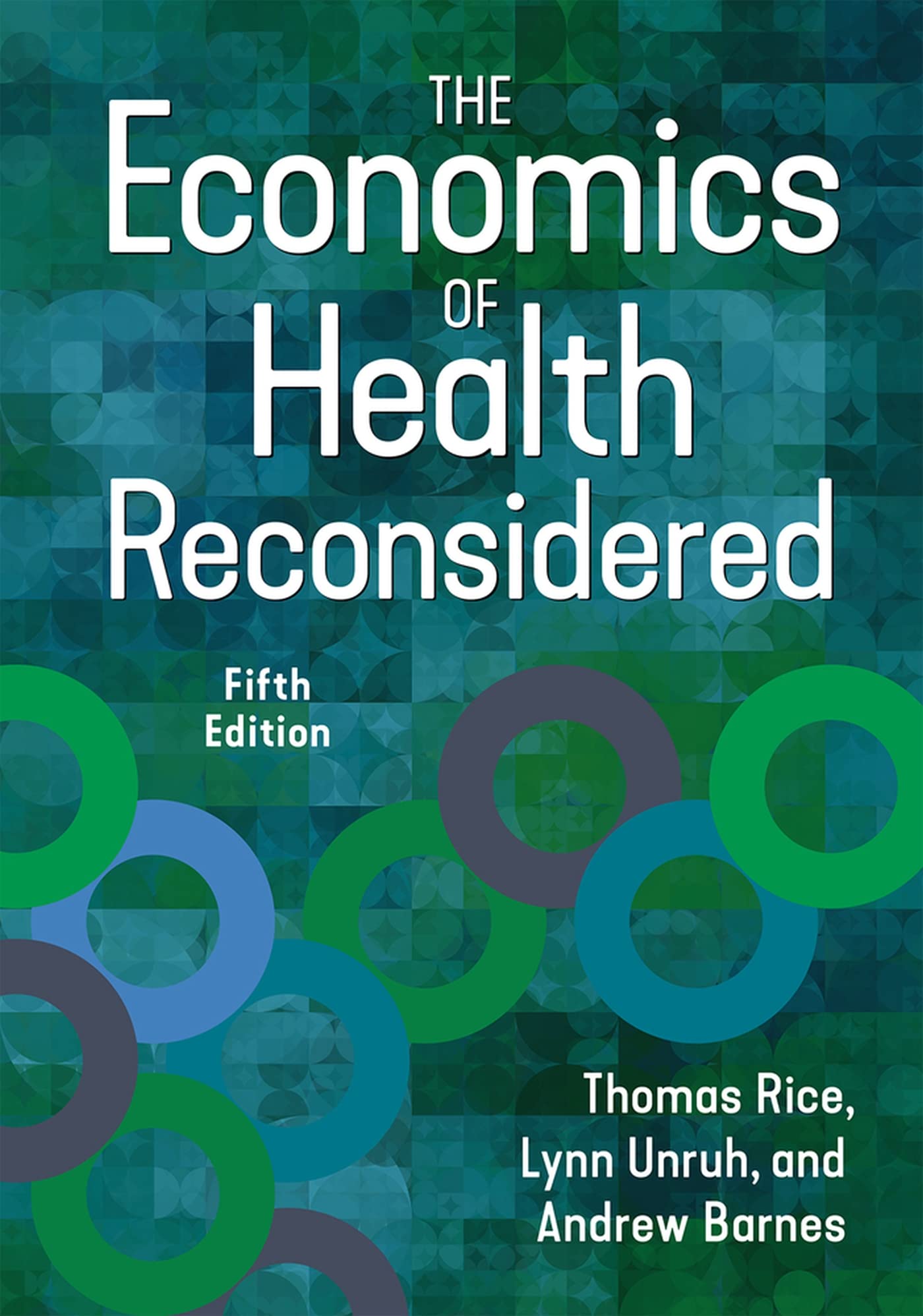 The Economics of Health Reconsidered, Fifth Edition [Hardcover] Unruh PhD, Lynn; Barnes PhD, Andrew J. and Rice PhD, Thomas