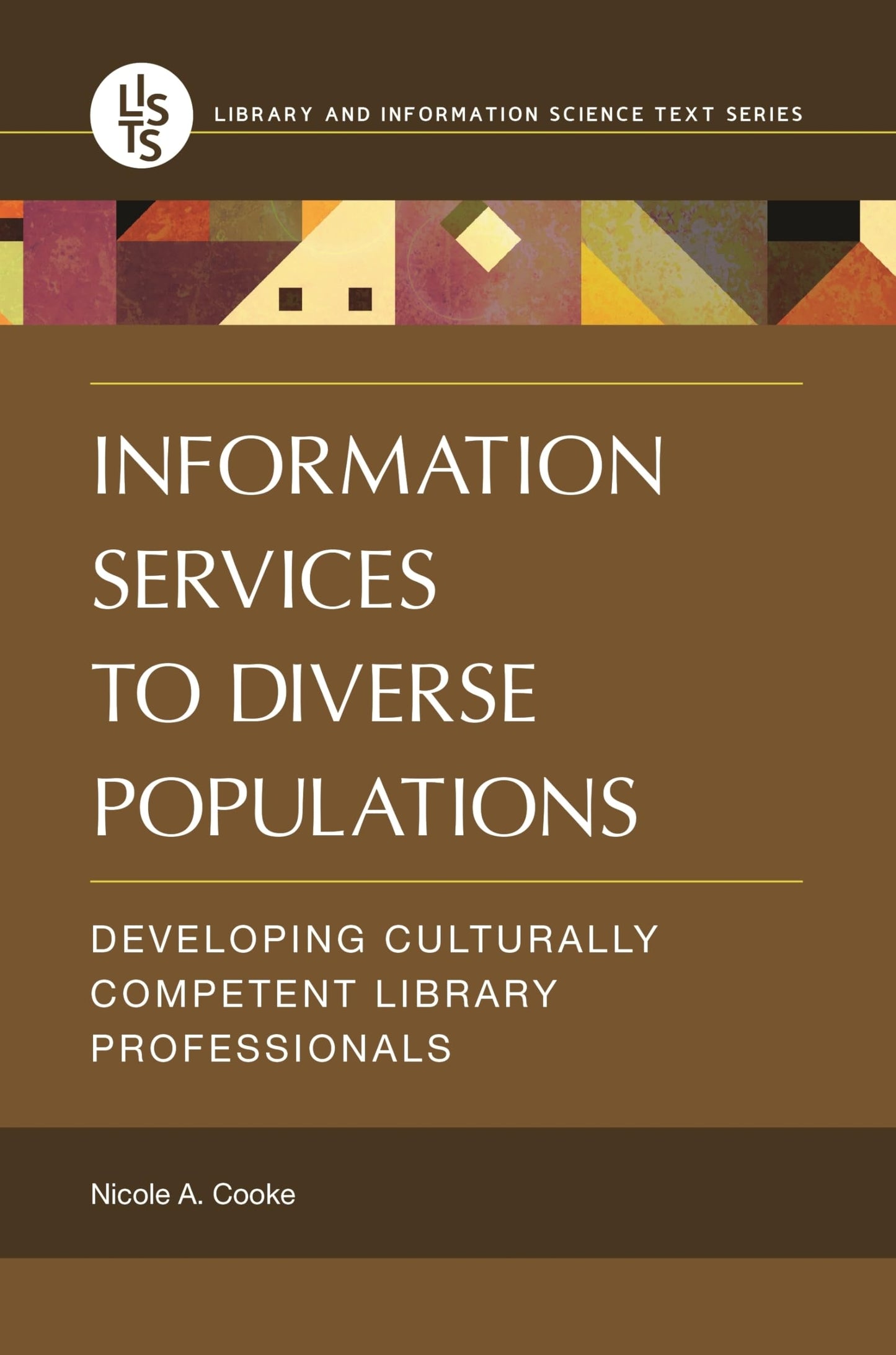 Information Services to Diverse Populations: Developing Culturally Competent Library Professionals (Library and Information Science Text Series) [Paperback] Cooke, Nicole A.
