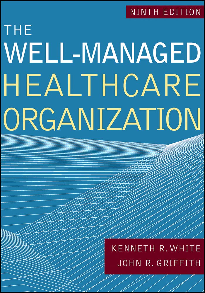 The Well-Managed Healthcare Organization [Hardcover] White PhD, Kenneth R. and Griffith, John R.
