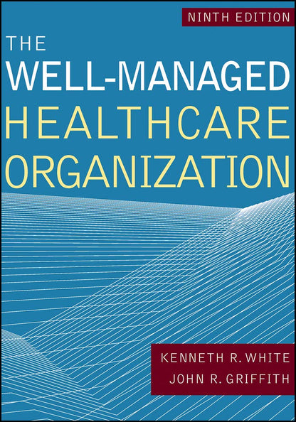 The Well-Managed Healthcare Organization [Hardcover] White PhD, Kenneth R. and Griffith, John R.