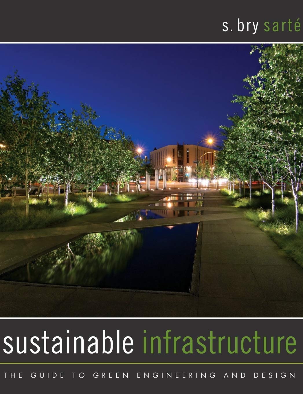 Sustainable Infrastructure: The Guide to Green Engineering and Design [Hardcover] Sarte, S. Bry