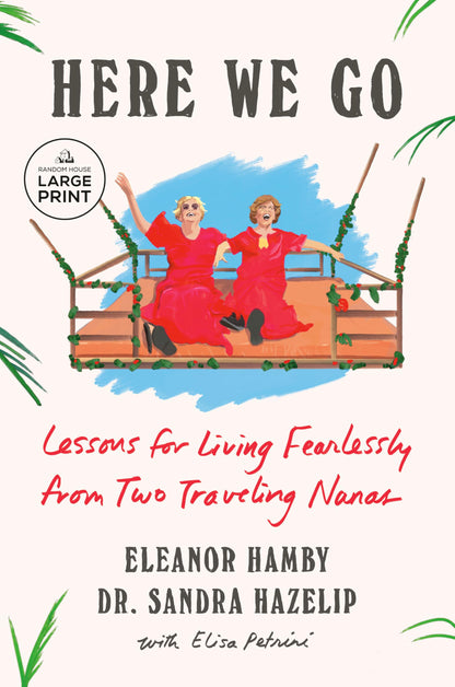Here We Go: Lessons for Living Fearlessly from Two Traveling Nanas [Paperback] Hamby, Eleanor; Hazelip, Dr. Sandra and Petrini, Elisa