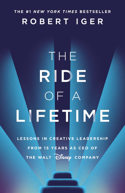 The Ride of a Lifetime: Lessons in Creative Leadership from 15 Years as CEO of the Walt Disney Company Iger, Robert