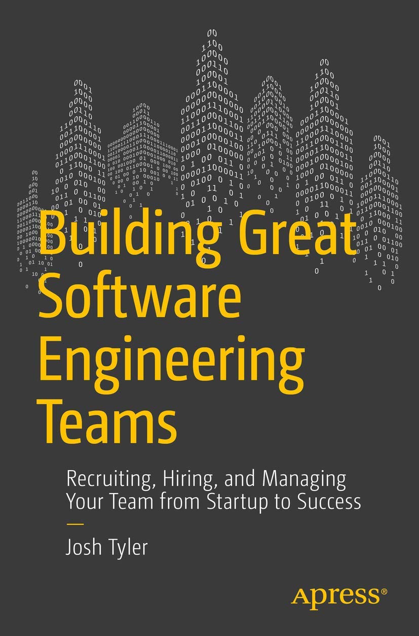 Building Great Software Engineering Teams: Recruiting, Hiring, and Managing Your Team from Startup to Success [Paperback] Tyler, Joshua