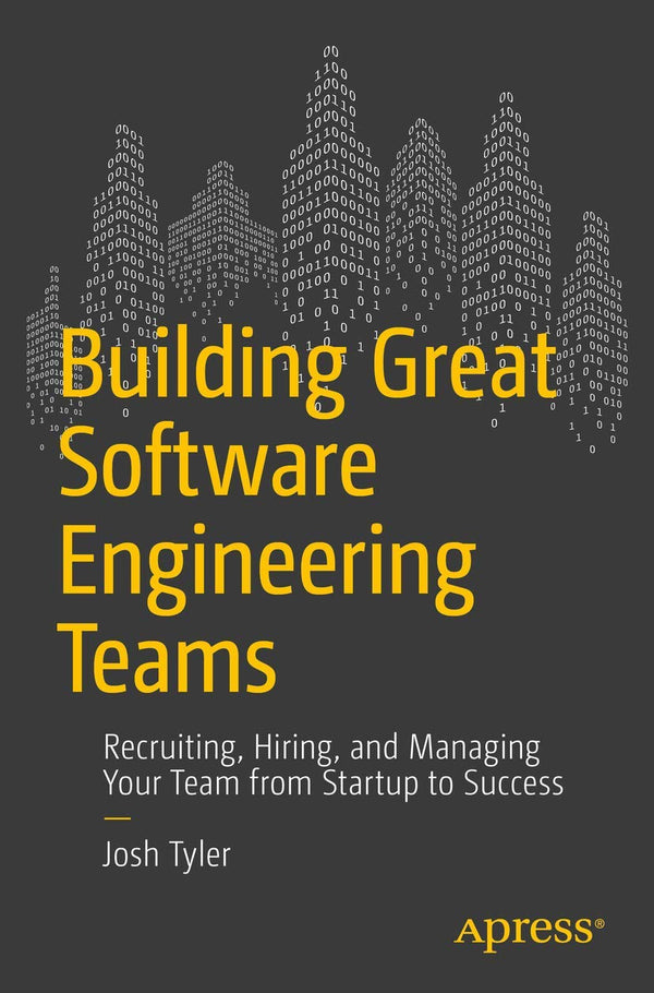 Building Great Software Engineering Teams: Recruiting, Hiring, and Managing Your Team from Startup to Success [Paperback] Tyler, Joshua