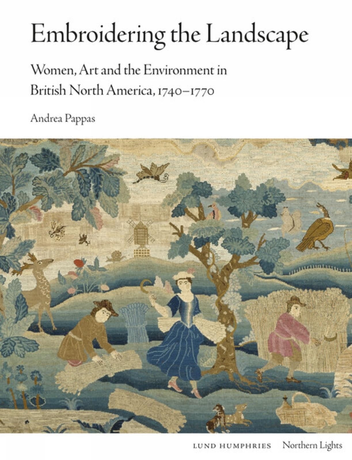 Embroidering the Landscape: Women, Art and the Environment in British North America, 1740–1770 (Northern Lights) [Hardcover] Pappas, Andrea