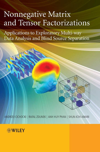 Nonnegative Matrix and Tensor Factorizations: Applications to Exploratory Multi-way Data Analysis and Blind Source Separation [Hardcover] Cichocki, Andrzej; Zdunek, Rafal; Phan, Anh Huy and Amari, Shun-ichi