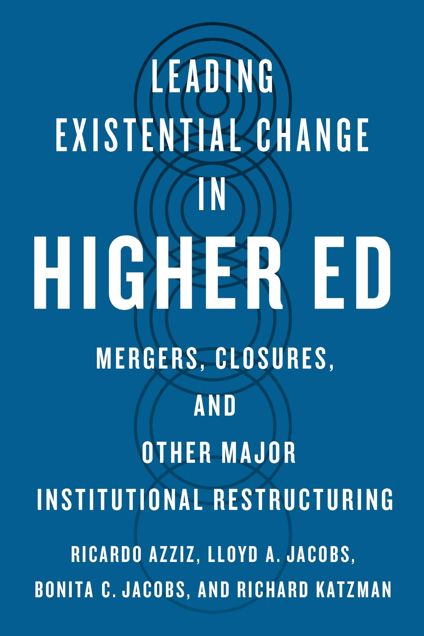 Leading Existential Change in Higher Ed: Mergers, Closures, and Other Major Institutional Restructuring [Paperback] Azziz, Ricardo; Jacobs, Lloyd A.; Jacobs, Bonita C. and Katzman, Richard