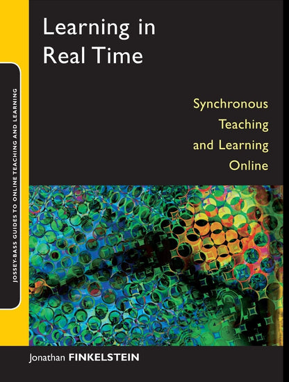 Learning in Real Time: Synchronous Teaching and Learning Online (Jossey-Bass Guides to Online Teaching and Learning) [Paperback] Finkelstein, Jonathan E.