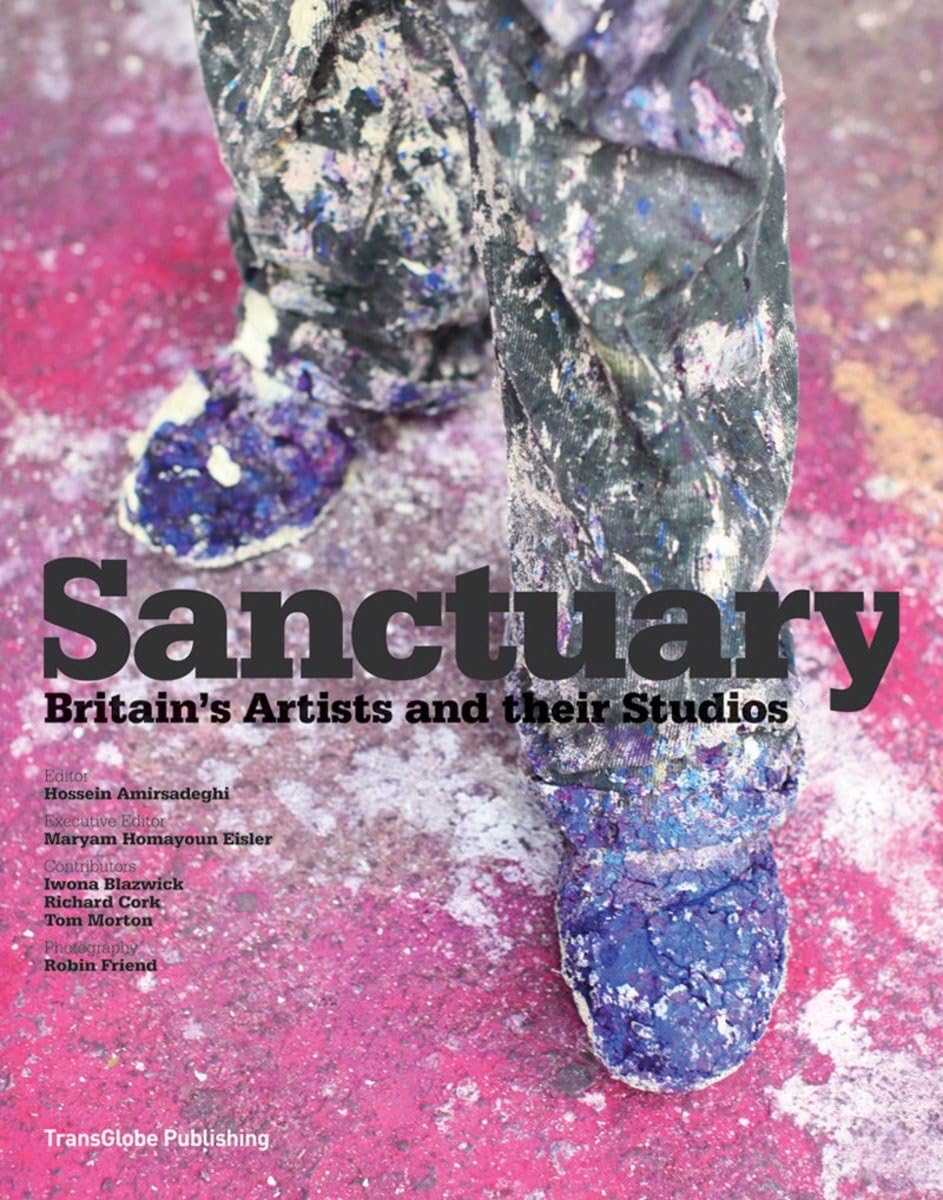 Sanctuary: Britain's Artists and their Studios [Hardcover] Amirsadeghi, Hossein; Eisler, Maryam; Friend, Robin and Blazwick, Iwona