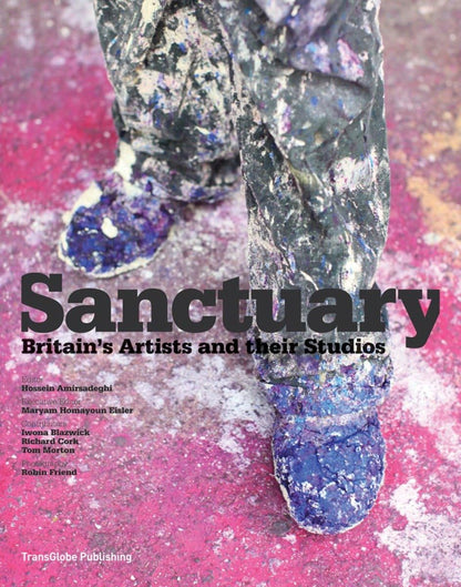 Sanctuary: Britain's Artists and their Studios [Hardcover] Amirsadeghi, Hossein; Eisler, Maryam; Friend, Robin and Blazwick, Iwona