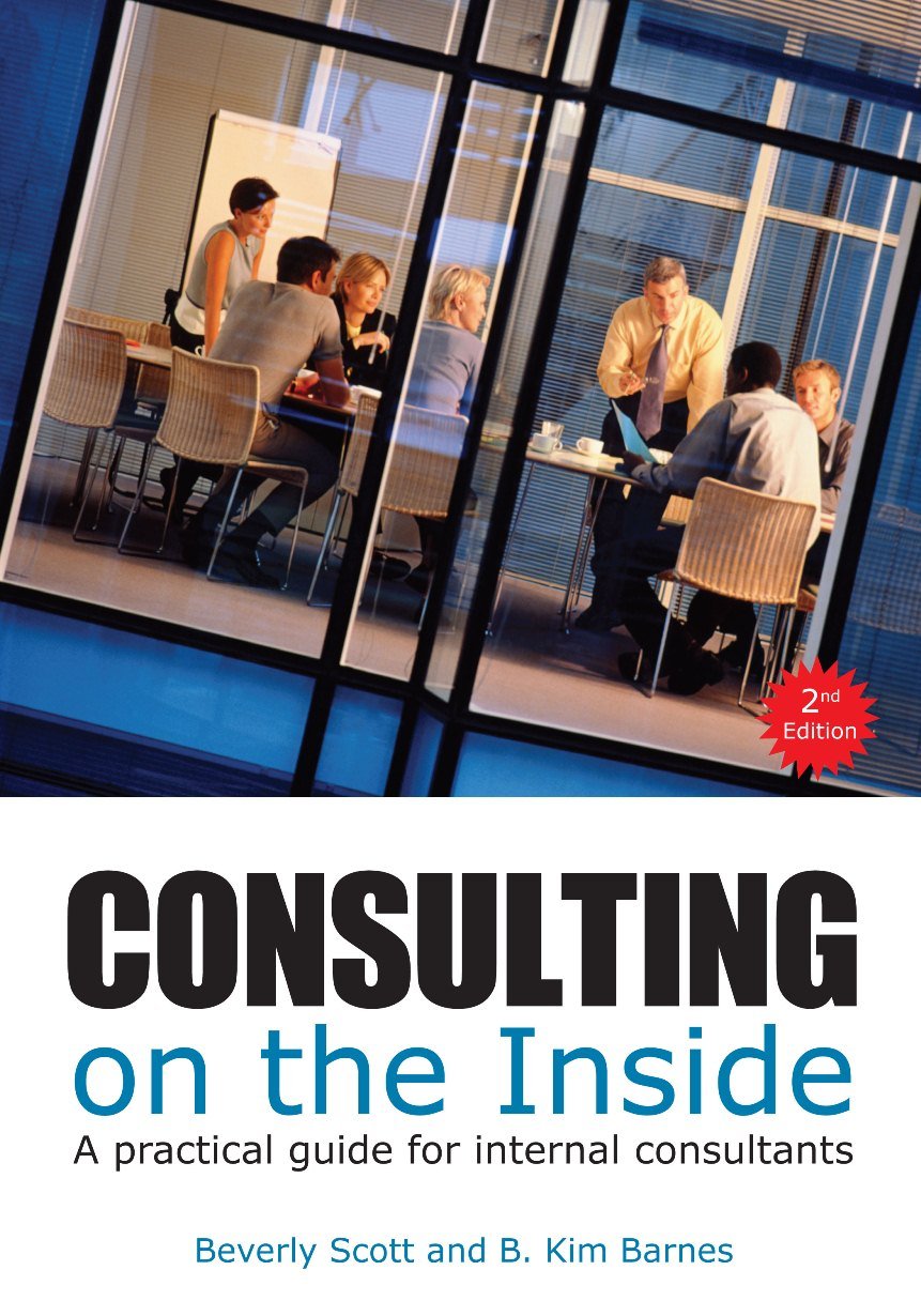 Consulting on the Inside, 2nd ed.: A Practical Guide for Internal Consultants [Paperback] Scott, Beverly and Barnes, B. Kim