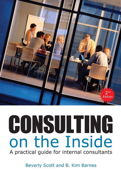 Consulting on the Inside, 2nd ed.: A Practical Guide for Internal Consultants [Paperback] Scott, Beverly and Barnes, B. Kim