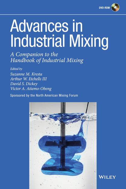 Advances in Industrial Mixing: A Companion to the Handbook of Industrial Mixing [Hardcover] Kresta, Suzanne M.; Etchells III, Arthur W.; Dickey, David S.; Atiemo-Obeng, Victor A. and North American Mixing Forum