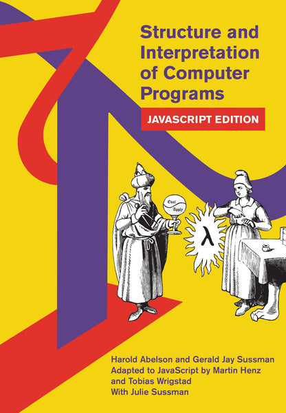 Structure and Interpretation of Computer Programs: JavaScript Edition (MIT Electrical Engineering and Computer Science) [Paperback] Henz, Martin; Wrigstad, Tobias; Abelson, Harold; Sussman, Gerald Jay and Sussman, Julie