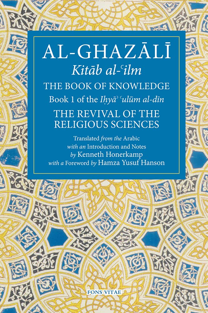 The Book of Knowledge: Book 1 of The Revival of the Religious Sciences (The Fons Vitae Al-Ghazali Series) [Paperback] Al-Ghazali, Abu Hamid and Honerkamp, Kenneth