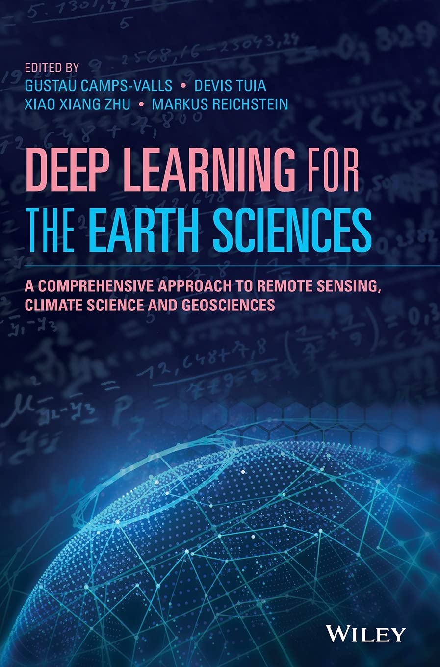 Deep Learning for the Earth Sciences: A Comprehensive Approach to Remote Sensing, Climate Science and Geosciences [Hardcover] Camps-Valls, Gustau; Tuia, Devis; Zhu, Xiao Xiang and Reichstein, Markus