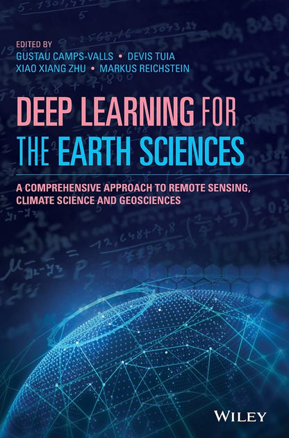 Deep Learning for the Earth Sciences: A Comprehensive Approach to Remote Sensing, Climate Science and Geosciences [Hardcover] Camps-Valls, Gustau; Tuia, Devis; Zhu, Xiao Xiang and Reichstein, Markus