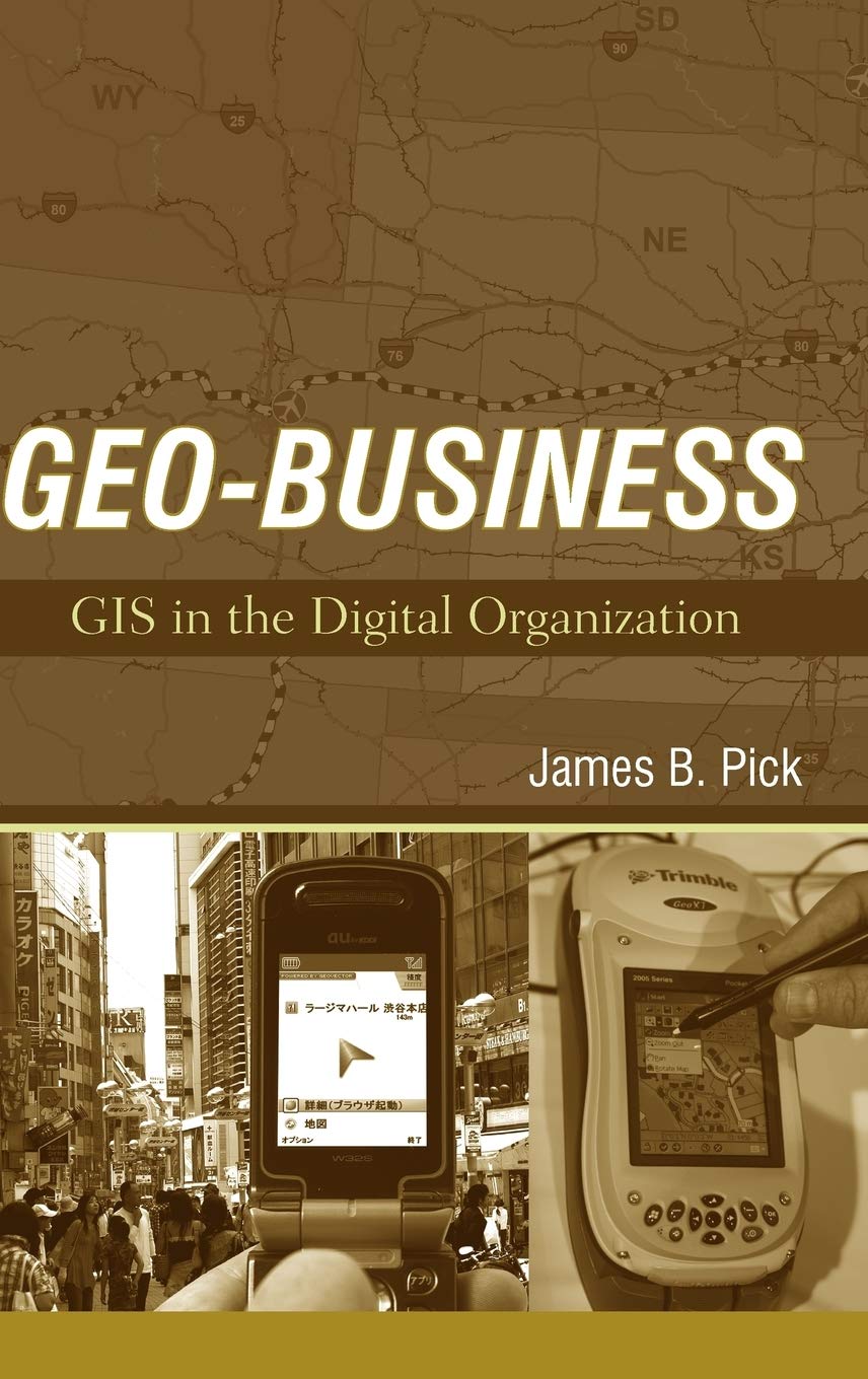 Geo-Business: GIS in the Digital Organization [Hardcover] Pick, James B.