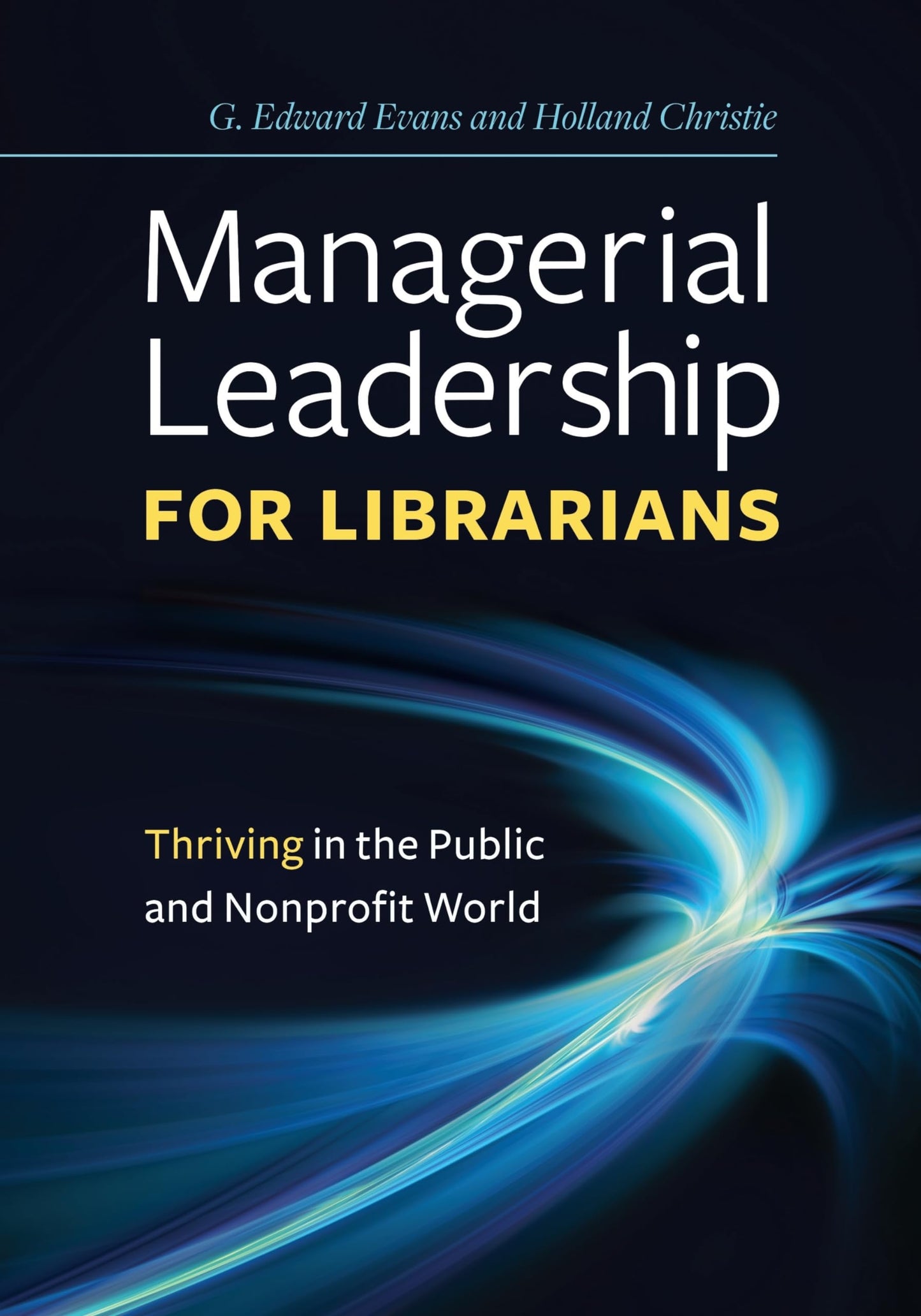 Managerial Leadership for Librarians: Thriving in the Public and Nonprofit World [Paperback] Evans, G. Edward and Christie, Holland