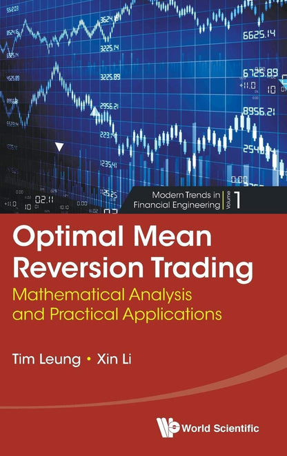 OPTIMAL MEAN REVERSION TRADING: MATHEMATICAL ANALYSIS AND PRACTICAL APPLICATIONS (Modern Trends in Financial Engineering) [Hardcover] Tim Leung and Xin Li