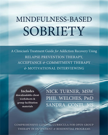 Mindfulness-Based Sobriety: A Clinician's Treatment Guide for Addiction Recovery Using Relapse Prevention Therapy, Acceptance and Commitment Therapy, and Motivational Interviewing [Paperback] Turner MSW, Nick; Welches PhD, Phil and Conti MS, Sandra