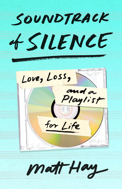 Soundtrack of Silence: Love, Loss, and a Playlist for Life [Hardcover] Hay, Matt
