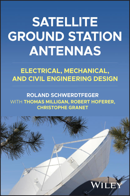 Satellite Ground Station Antennas: Electrical, Mechanical, and Civil Engineering Design [Hardcover] Schwerdtfeger, Roland; Milligan, Thomas A.; Hoferer, Robert and Granet, Christophe