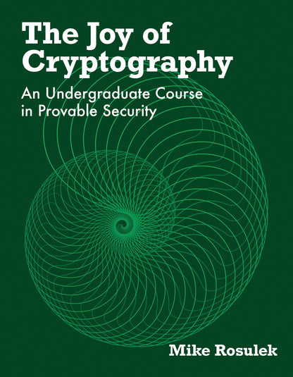 The Joy of Cryptography: An Undergraduate Course in Provable Security [Hardcover] Rosulek, Mike