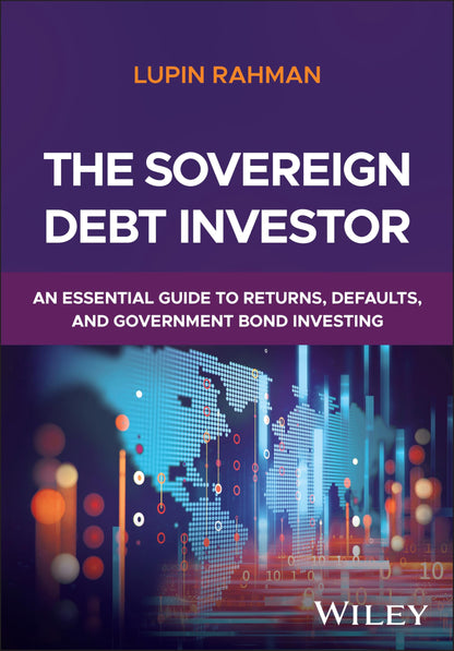 The Sovereign Debt Investor: An Essential Guide to Returns, Defaults, and Government Bond Investing [Hardcover] Rahman, Lupin