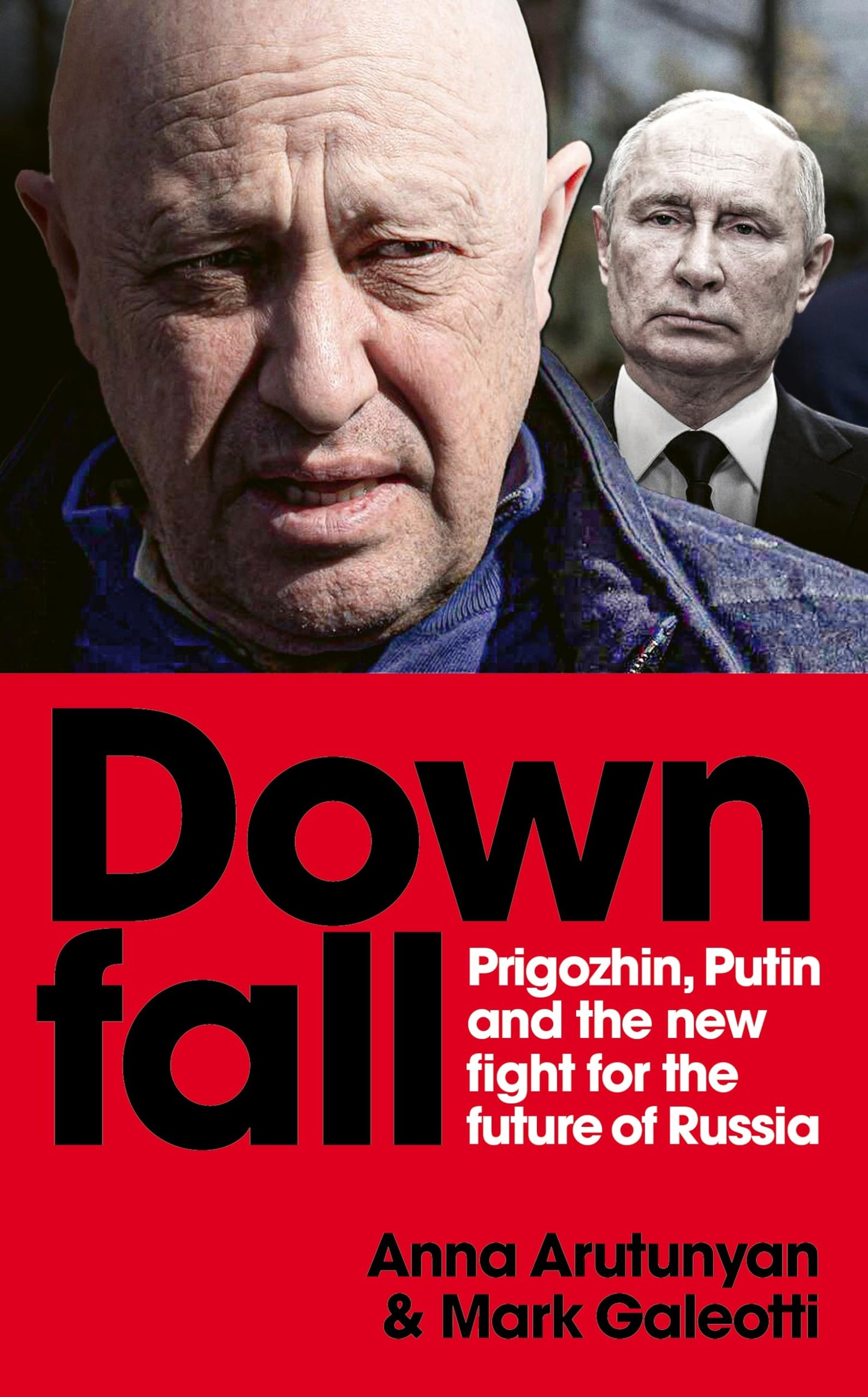 Downfall: Putin, Prigozhin, and the fight for the future of Russia [Paperback] Arutunyan, Anna and Galeotti, Mark