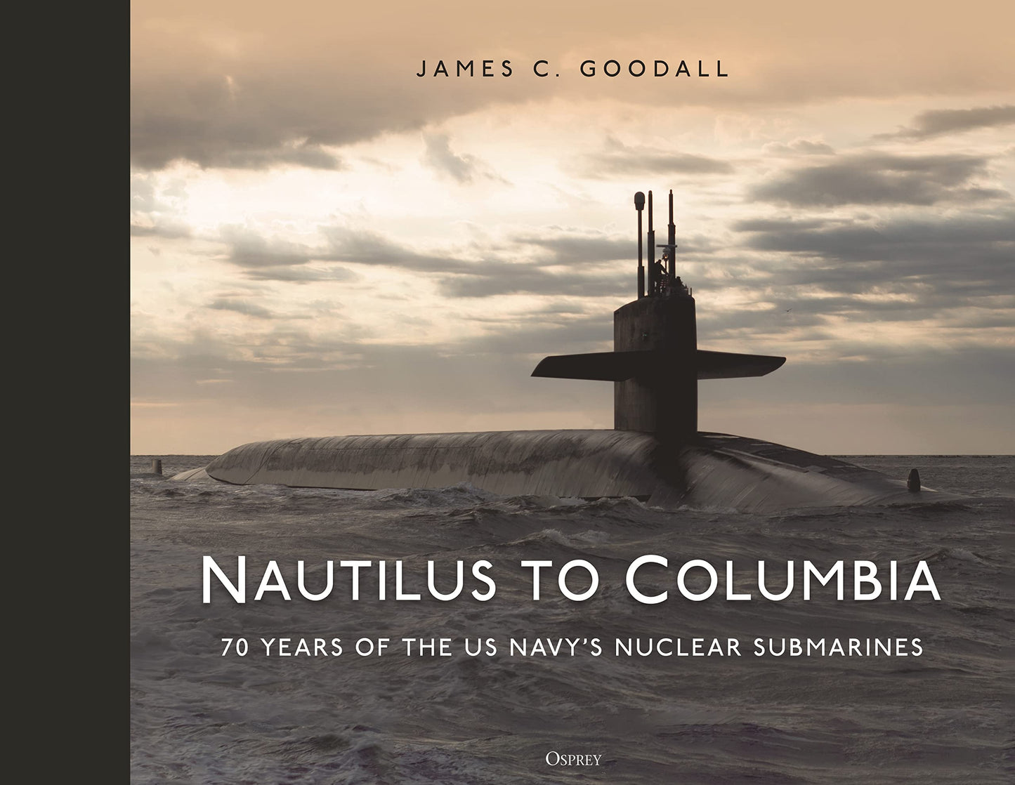 Nautilus to Columbia: 70 years of the US Navy's Nuclear Submarines [Hardcover] Goodall, James C.