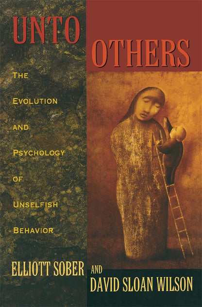 Unto Others: The Evolution and Psychology of Unselfish Behavior [Paperback] Sober, Prof. Elliott; Wilson, Prof. David Sloan and Wilson, David Sloan