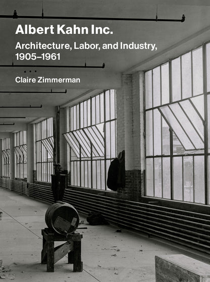 Albert Kahn Inc.: Architecture, Labor, and Industry, 1905-1961 [Hardcover] Zimmerman, Claire