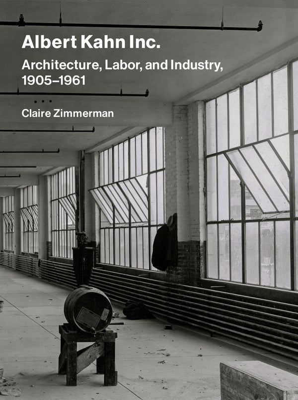Albert Kahn Inc.: Architecture, Labor, and Industry, 1905-1961 [Hardcover] Zimmerman, Claire